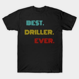 Best Driller Ever - Nice Birthday Gift Idea T-Shirt